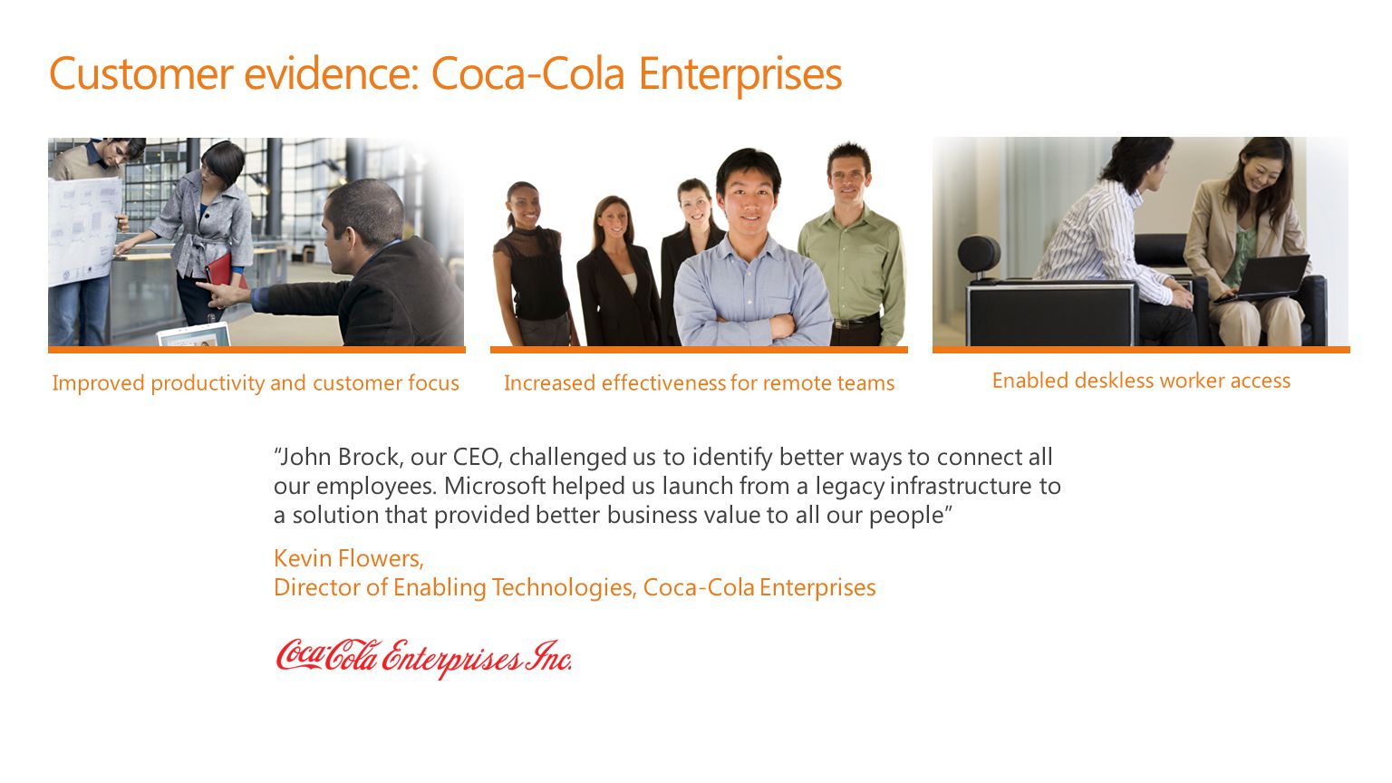 | Copyright© 2010 Microsoft Corporation Customer evidence: Coca-Cola Enterprises Improved productivity and customer focusIncreased effectiveness for remote teams Enabled deskless worker access
