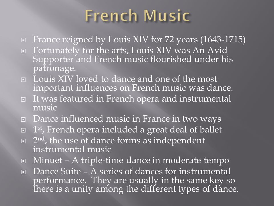  France reigned by Louis XIV for 72 years ( )  Fortunately for the arts, Louis XIV was An Avid Supporter and French music flourished under his patronage.