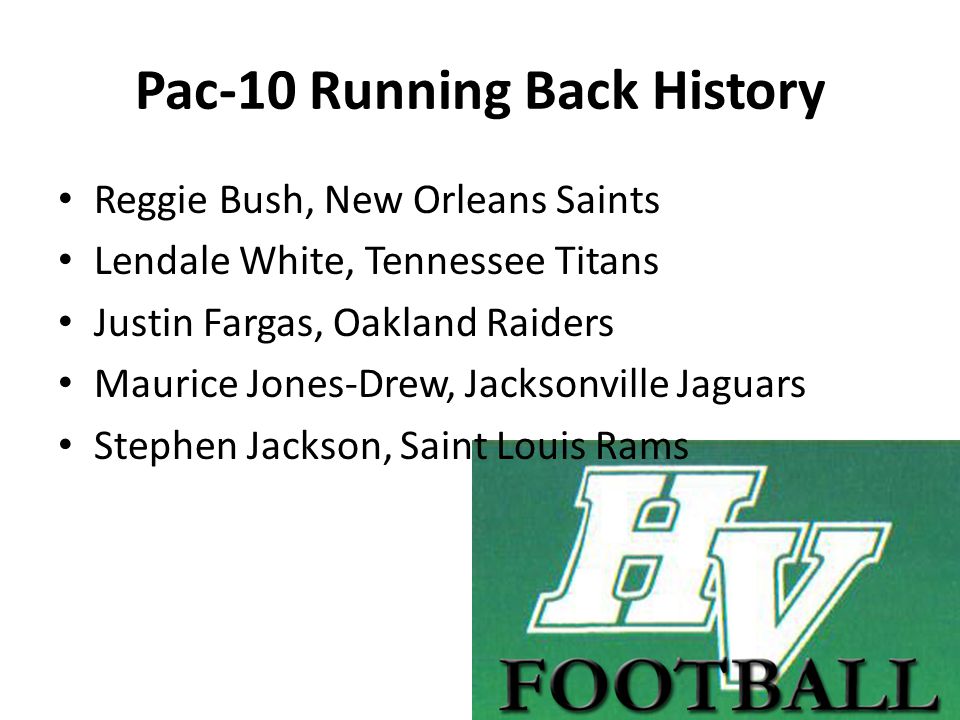 Pac-10 Running Back History Reggie Bush, New Orleans Saints Lendale White, Tennessee Titans Justin Fargas, Oakland Raiders Maurice Jones-Drew, Jacksonville Jaguars Stephen Jackson, Saint Louis Rams