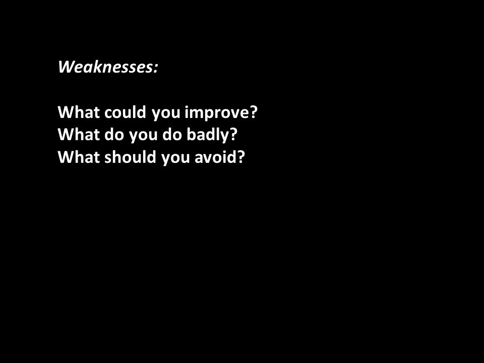 Weaknesses: What could you improve What do you do badly What should you avoid