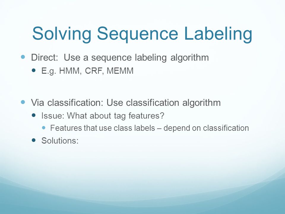 Solving Sequence Labeling Direct: Use a sequence labeling algorithm E.g.