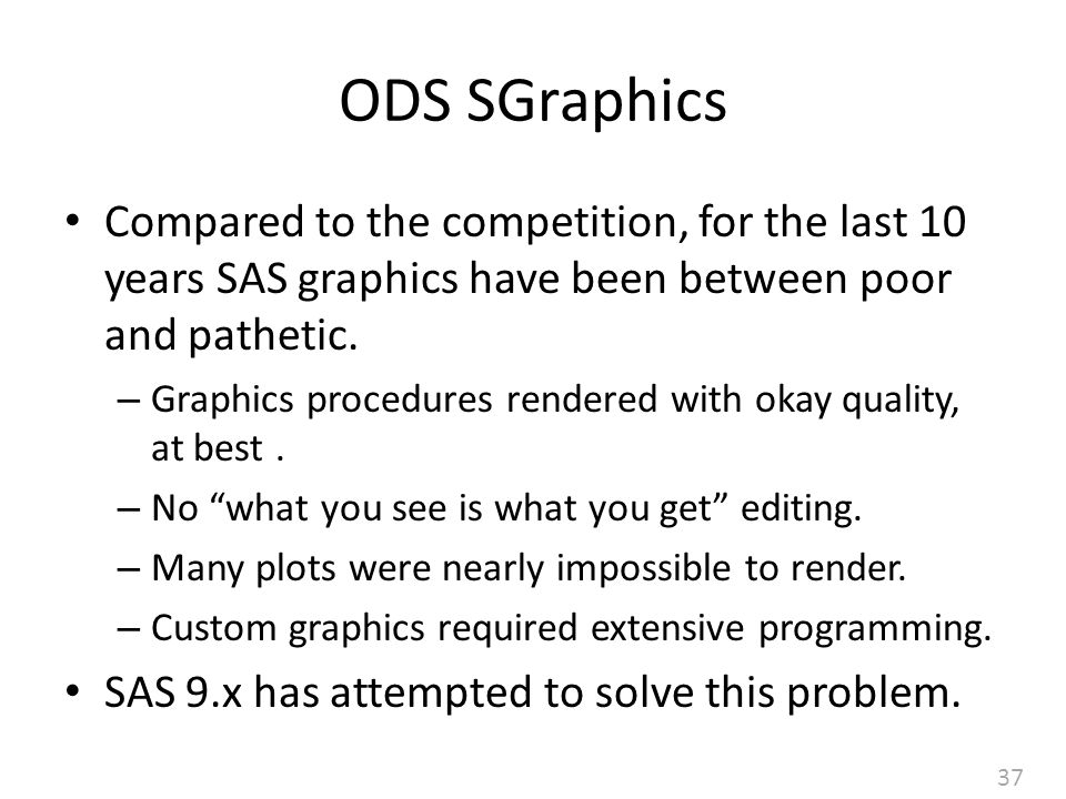 37 ODS SGraphics Compared to the competition, for the last 10 years SAS graphics have been between poor and pathetic.