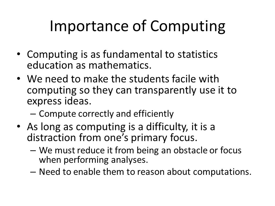 Importance of Computing Computing is as fundamental to statistics education as mathematics.