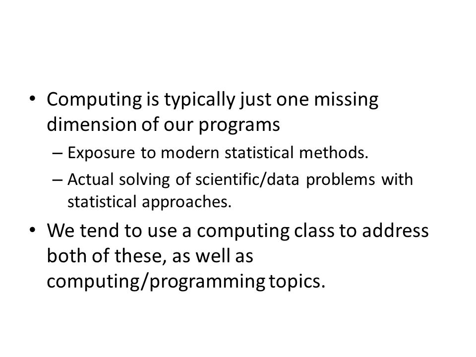 Computing is typically just one missing dimension of our programs – Exposure to modern statistical methods.