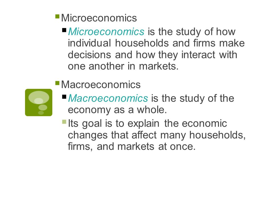  Microeconomics  Microeconomics is the study of how individual households and firms make decisions and how they interact with one another in markets.