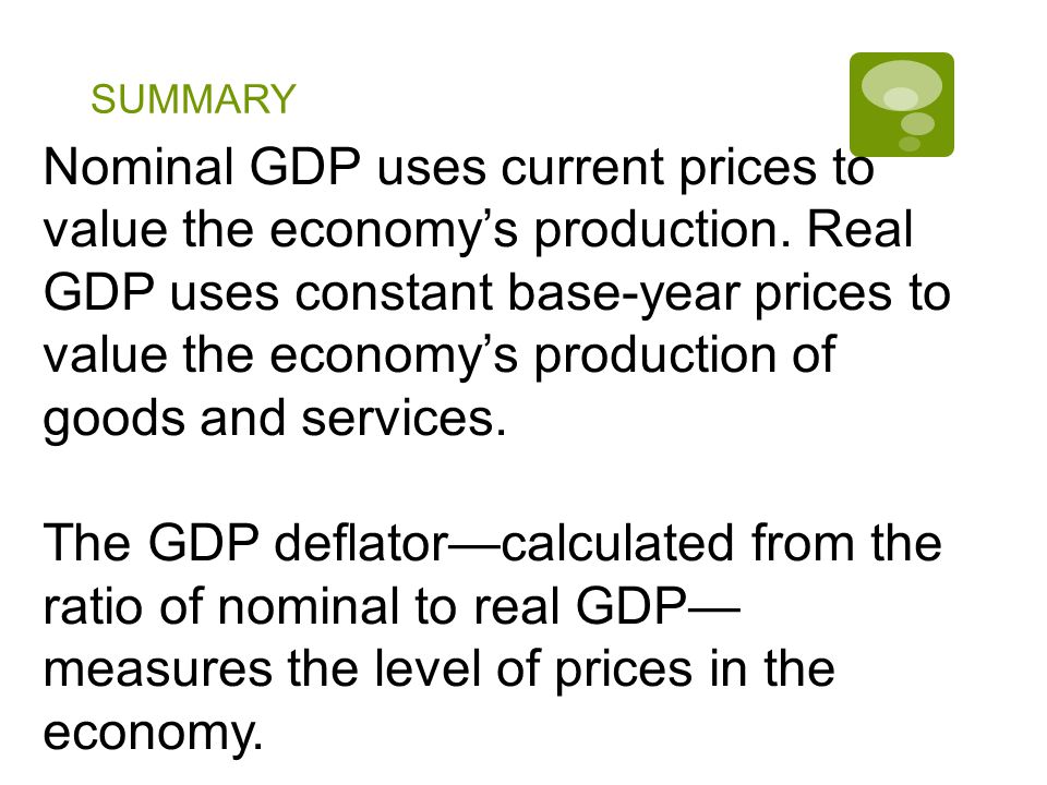 SUMMARY Nominal GDP uses current prices to value the economy’s production.
