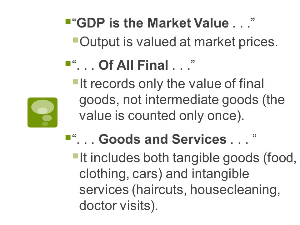  GDP is the Market Value...  Output is valued at market prices.