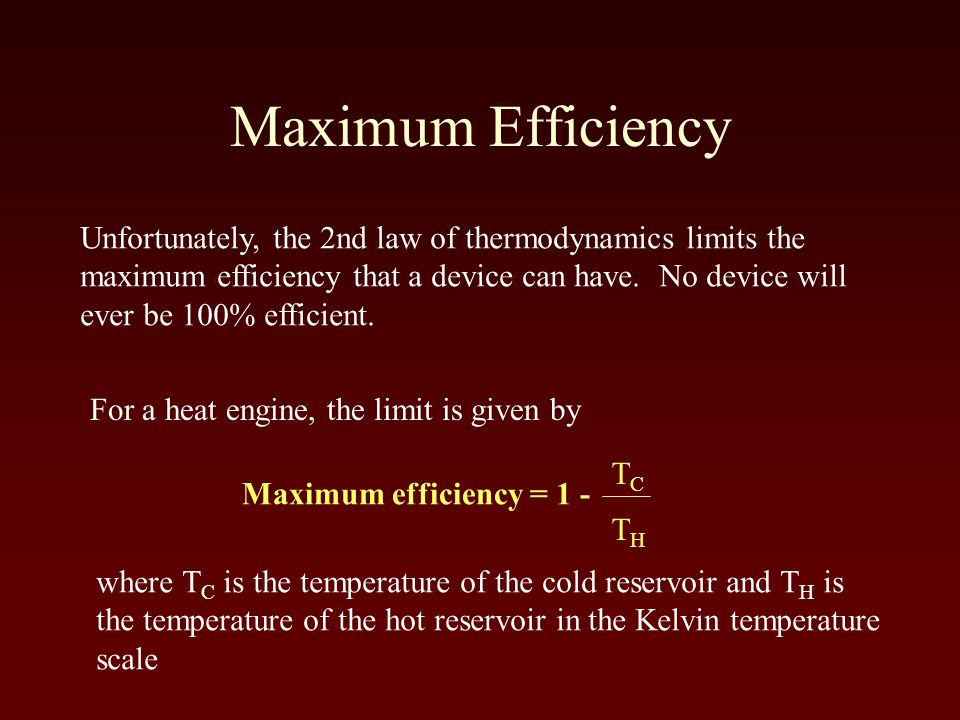 Maximum Efficiency Unfortunately, the 2nd law of thermodynamics limits the maximum efficiency that a device can have.