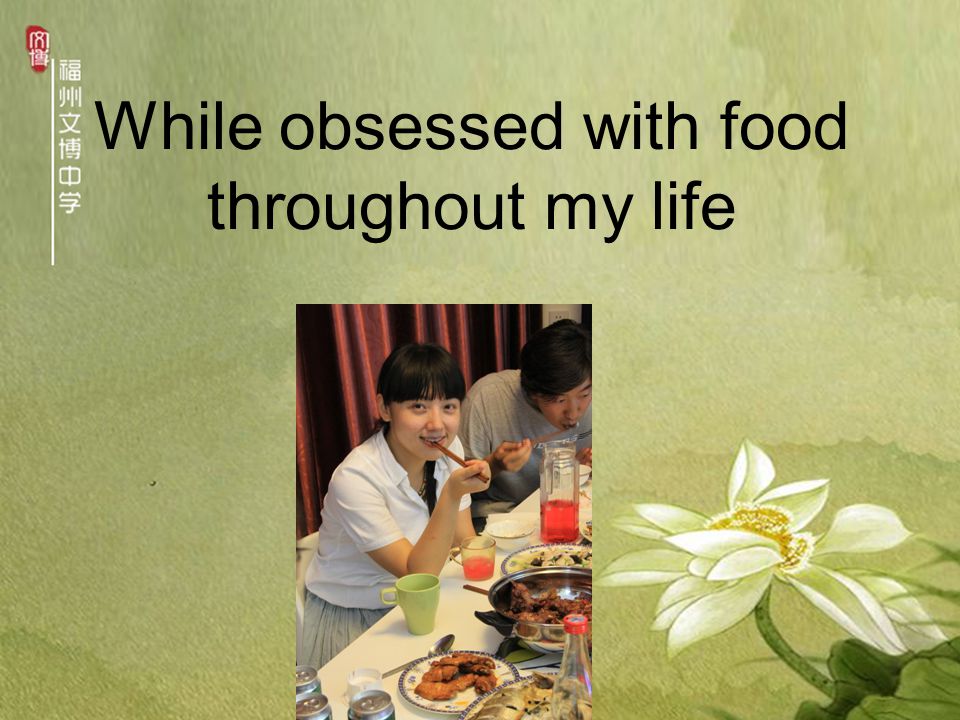 While obsessed with food throughout my life