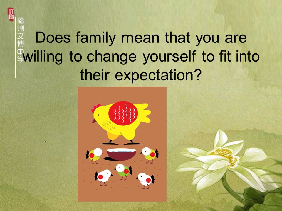 Does family mean that you are willing to change yourself to fit into their expectation
