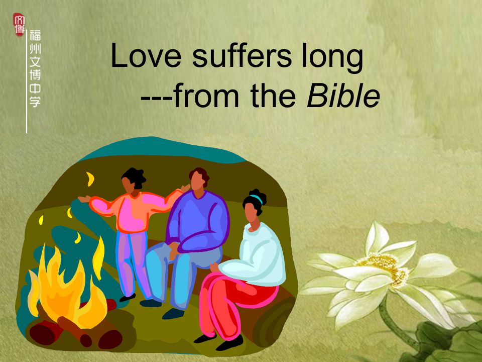 Love suffers long ---from the Bible