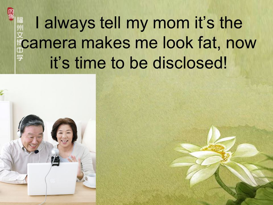 I always tell my mom it’s the camera makes me look fat, now it’s time to be disclosed!