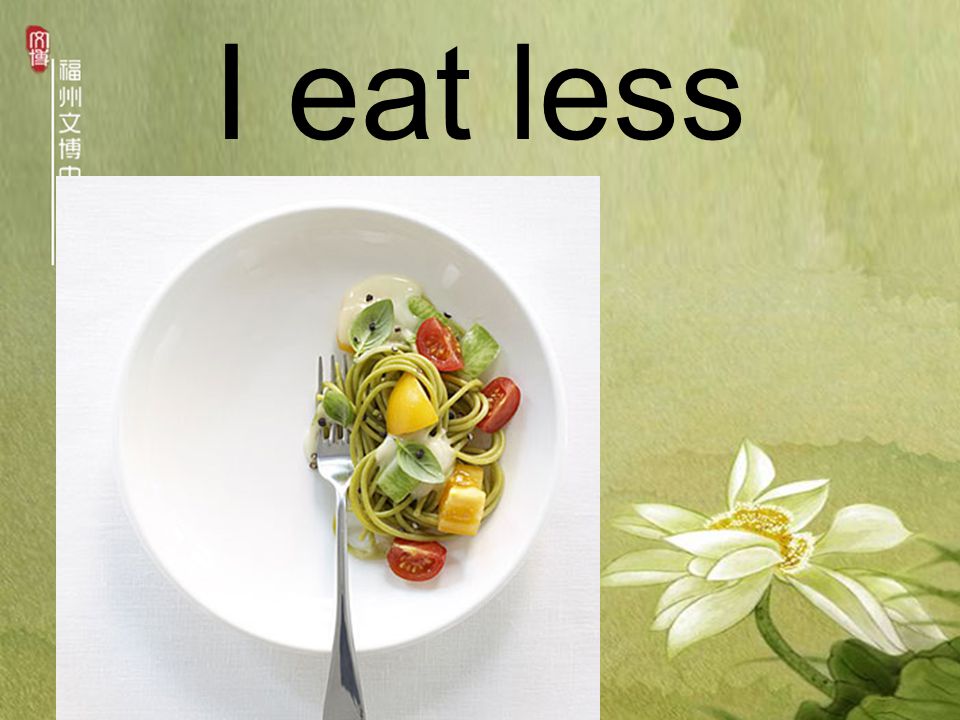 I eat less