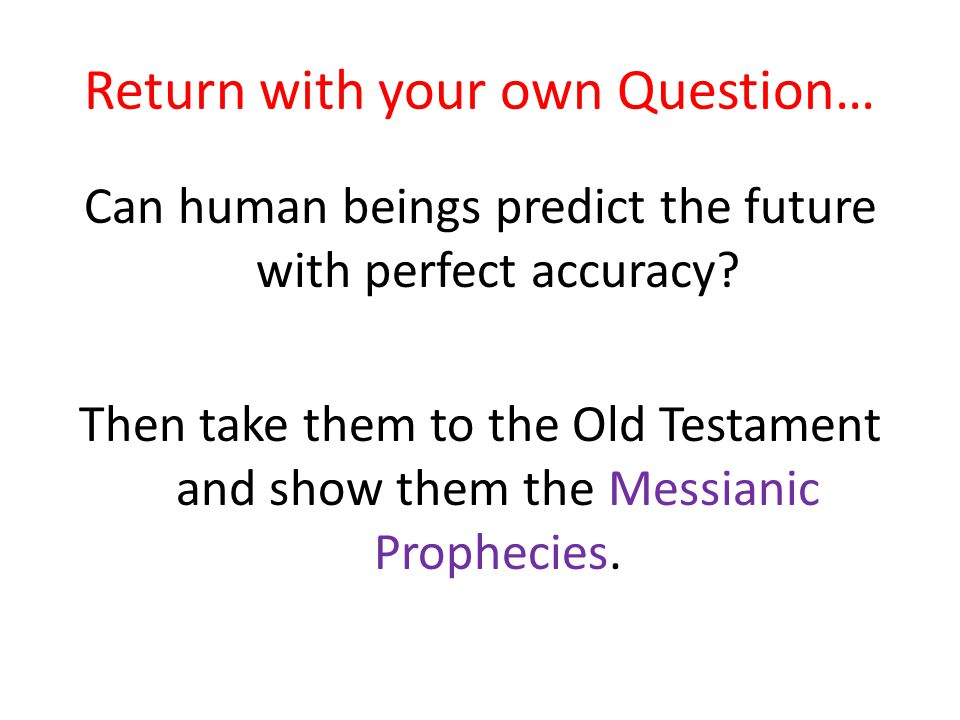 Return with your own Question… Can human beings predict the future with perfect accuracy.