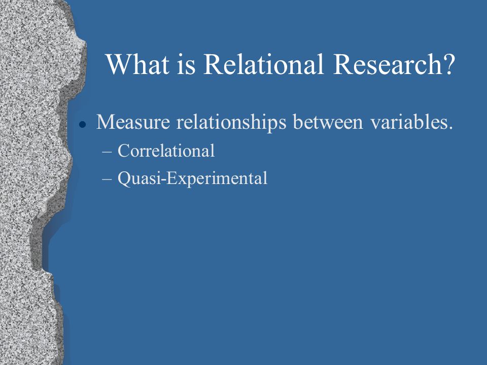 What is Relational Research. l Measure relationships between variables.