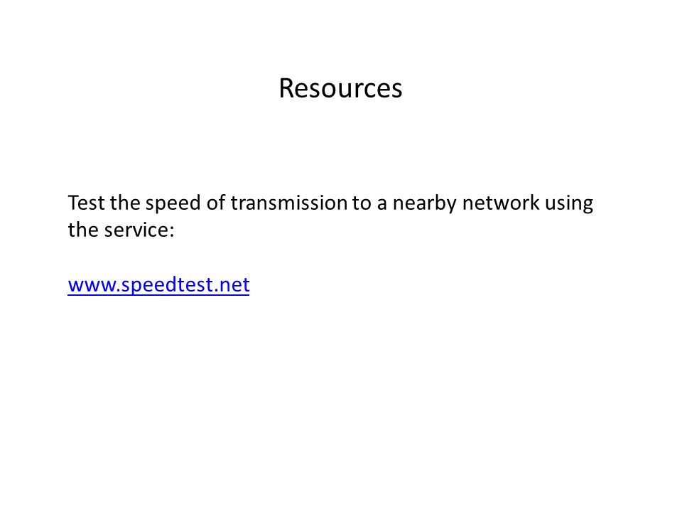Resources Test the speed of transmission to a nearby network using the service:
