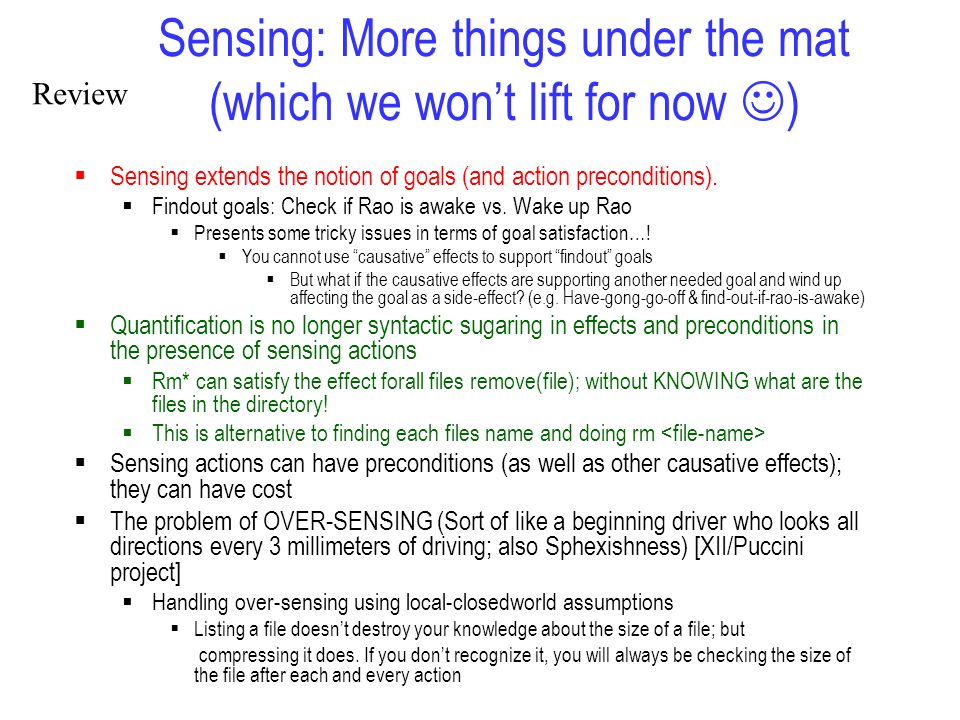 Sensing: More things under the mat (which we won’t lift for now )  Sensing extends the notion of goals (and action preconditions).