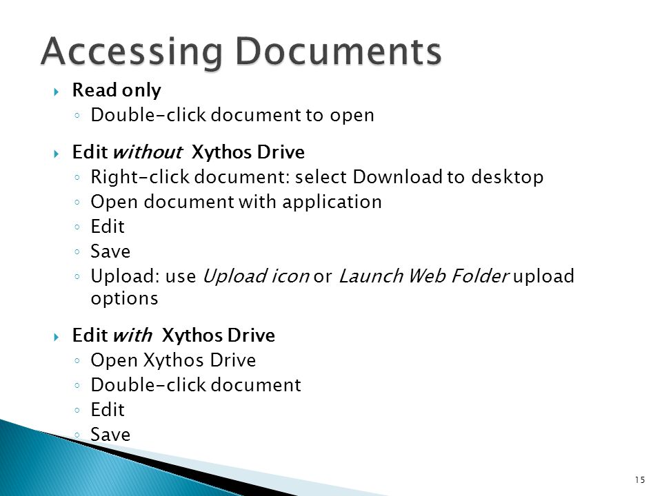  Read only ◦ Double-click document to open  Edit without Xythos Drive ◦ Right-click document: select Download to desktop ◦ Open document with application ◦ Edit ◦ Save ◦ Upload: use Upload icon or Launch Web Folder upload options  Edit with Xythos Drive ◦ Open Xythos Drive ◦ Double-click document ◦ Edit ◦ Save 15