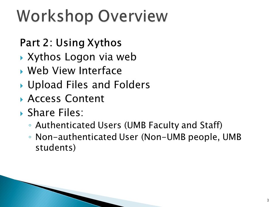 Part 2: Using Xythos  Xythos Logon via web  Web View Interface  Upload Files and Folders  Access Content  Share Files: ◦ Authenticated Users (UMB Faculty and Staff) ◦ Non-authenticated User (Non-UMB people, UMB students) 3