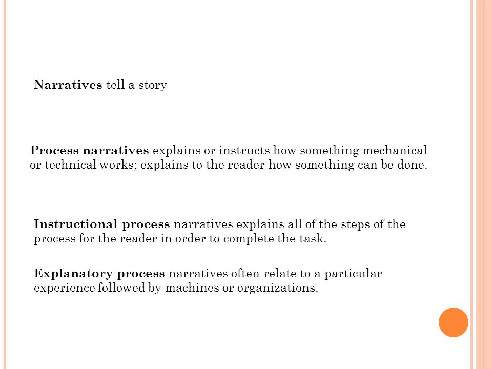 Process narratives explains or instructs how something mechanical or technical works; explains to the reader how something can be done.