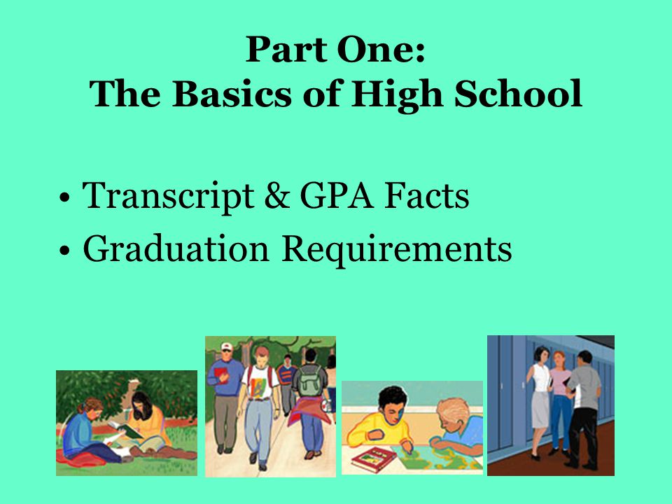 Part One: The Basics of High School Transcript & GPA Facts Graduation Requirements