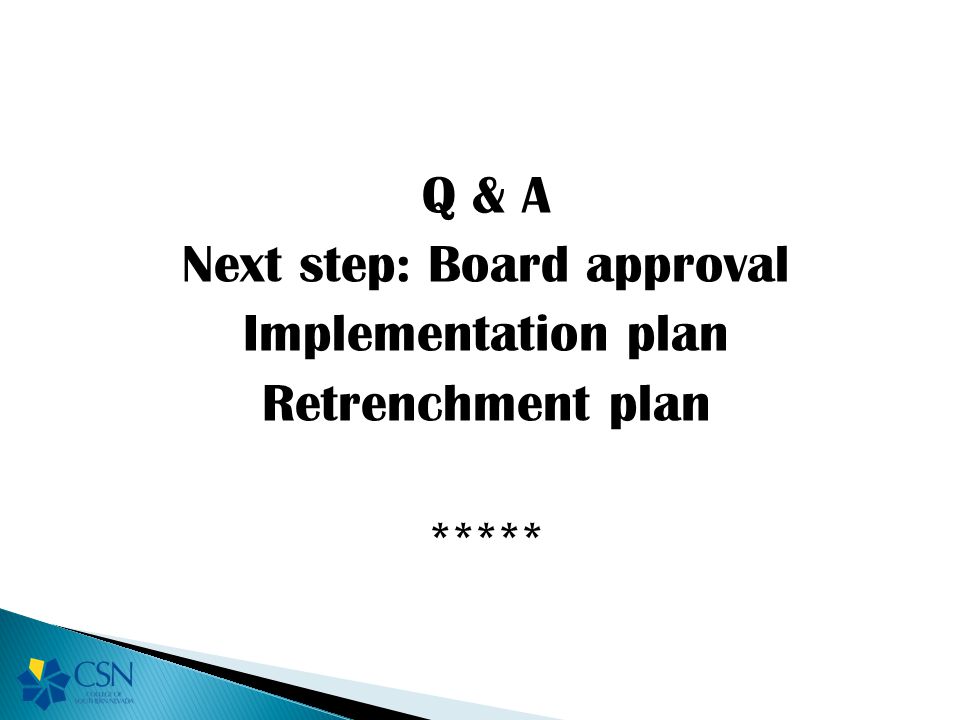 Q & A Next step: Board approval Implementation plan Retrenchment plan *****
