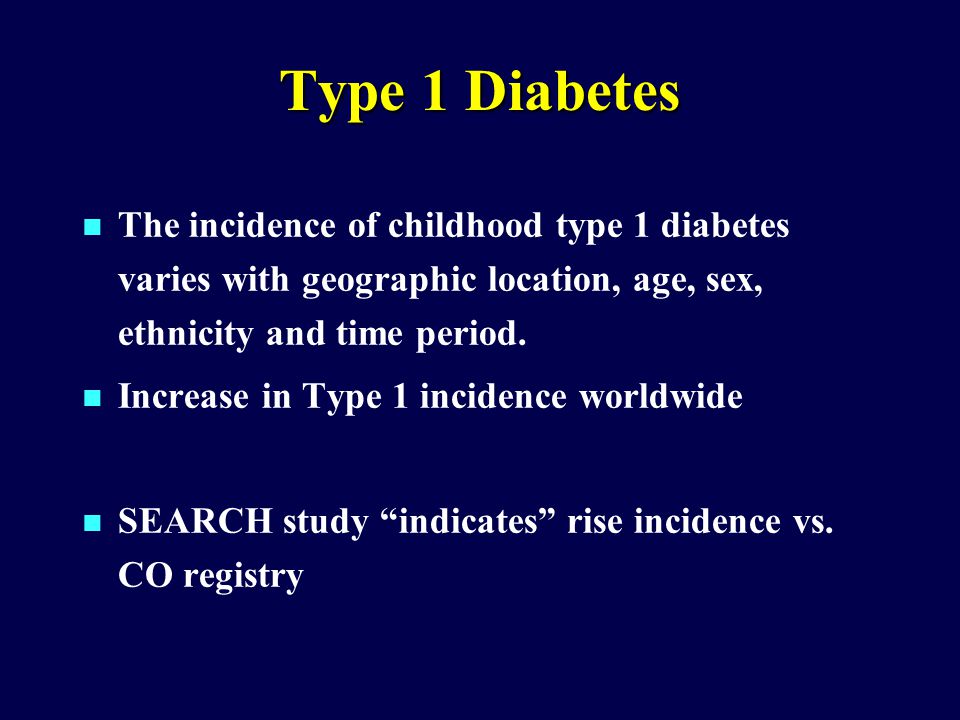 Type 1 Diabetes n The incidence of childhood type 1 diabetes varies with geographic location, age, sex, ethnicity and time period.