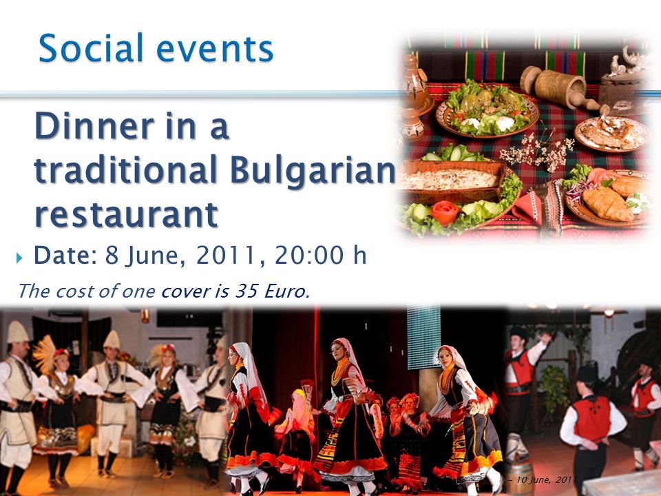 Bulgaria Dinner in a traditional Bulgarian restaurant  Date: 8 June, 2011, 20:00 h The cost of one cover is 35 Euro.