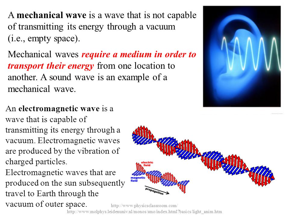 A mechanical wave is a wave that is not capable of transmitting its energy through a vacuum (i.e., empty space).