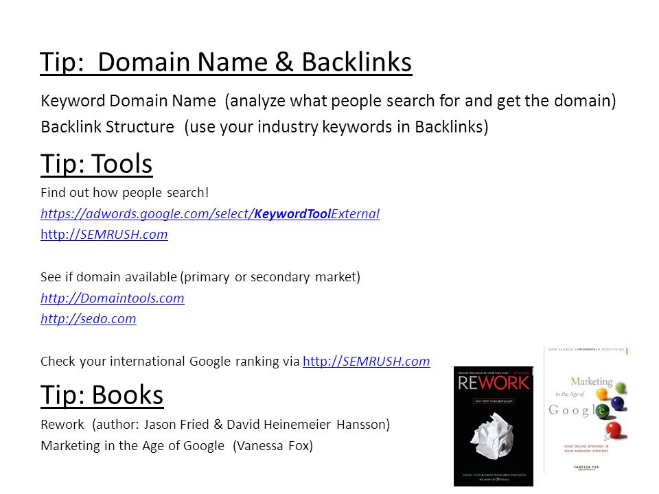 Tip: Domain Name & Backlinks Keyword Domain Name (analyze what people search for and get the domain) Backlink Structure (use your industry keywords in Backlinks) Tip: Tools Find out how people search.