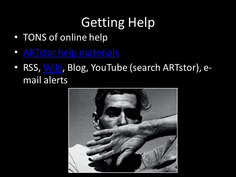 Getting Help TONS of online help ARTstor help materials RSS, Wiki, Blog, YouTube (search ARTstor), e- mail alertsWiki