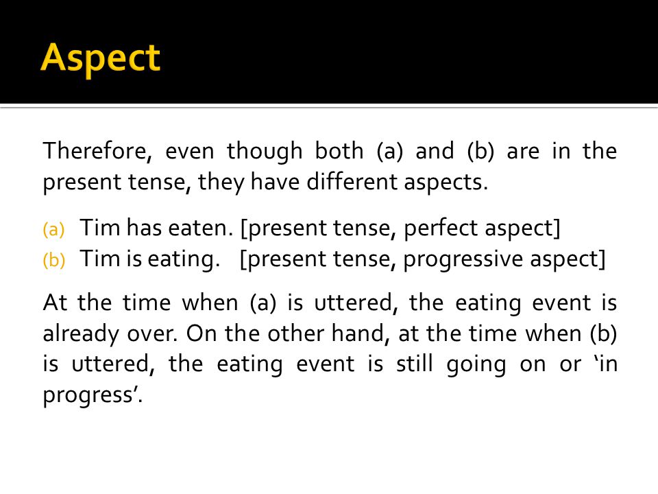 Therefore, even though both (a) and (b) are in the present tense, they have different aspects.