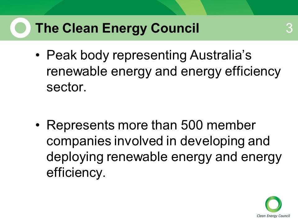 The Clean Energy Council Peak body representing Australia’s renewable energy and energy efficiency sector.