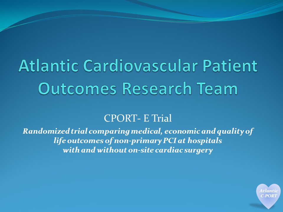 CPORT- E Trial Randomized trial comparing medical, economic and quality of life outcomes of non-primary PCI at hospitals with and without on-site cardiac surgery