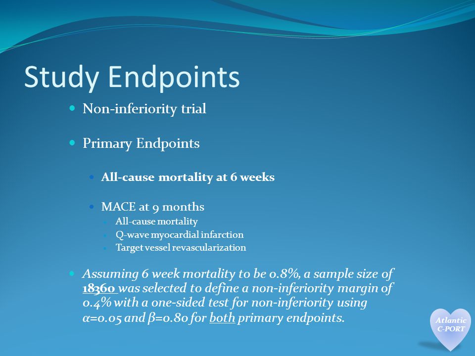 Study Endpoints Non-inferiority trial Primary Endpoints All-cause mortality at 6 weeks MACE at 9 months All-cause mortality Q-wave myocardial infarction Target vessel revascularization Assuming 6 week mortality to be 0.8%, a sample size of was selected to define a non-inferiority margin of 0.4% with a one-sided test for non-inferiority using α=0.05 and β=0.80 for both primary endpoints.