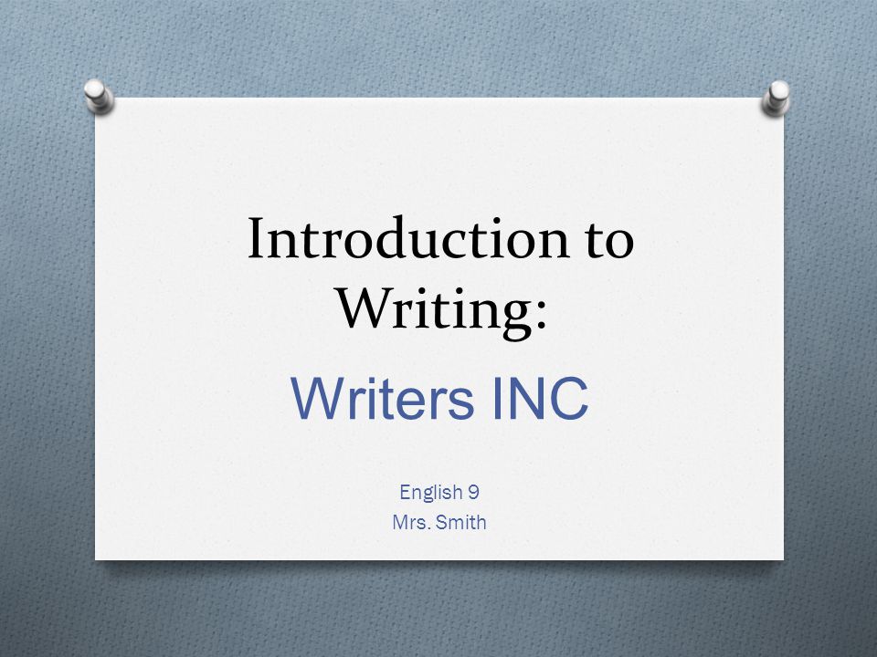 Introduction to Writing: Writers INC English 9 Mrs. Smith