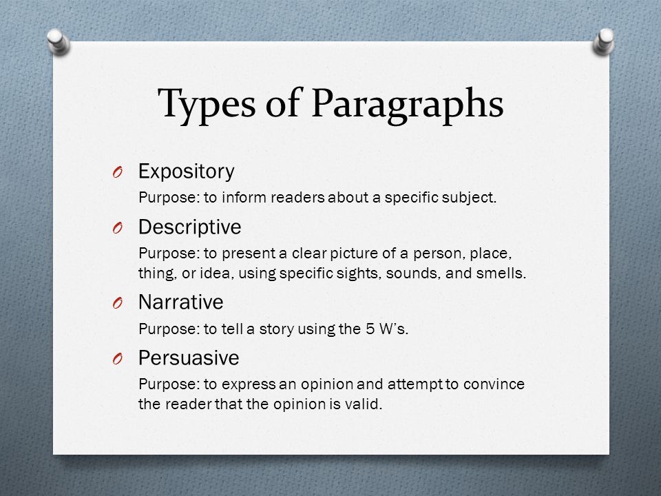 Types of Paragraphs O Expository Purpose: to inform readers about a specific subject.