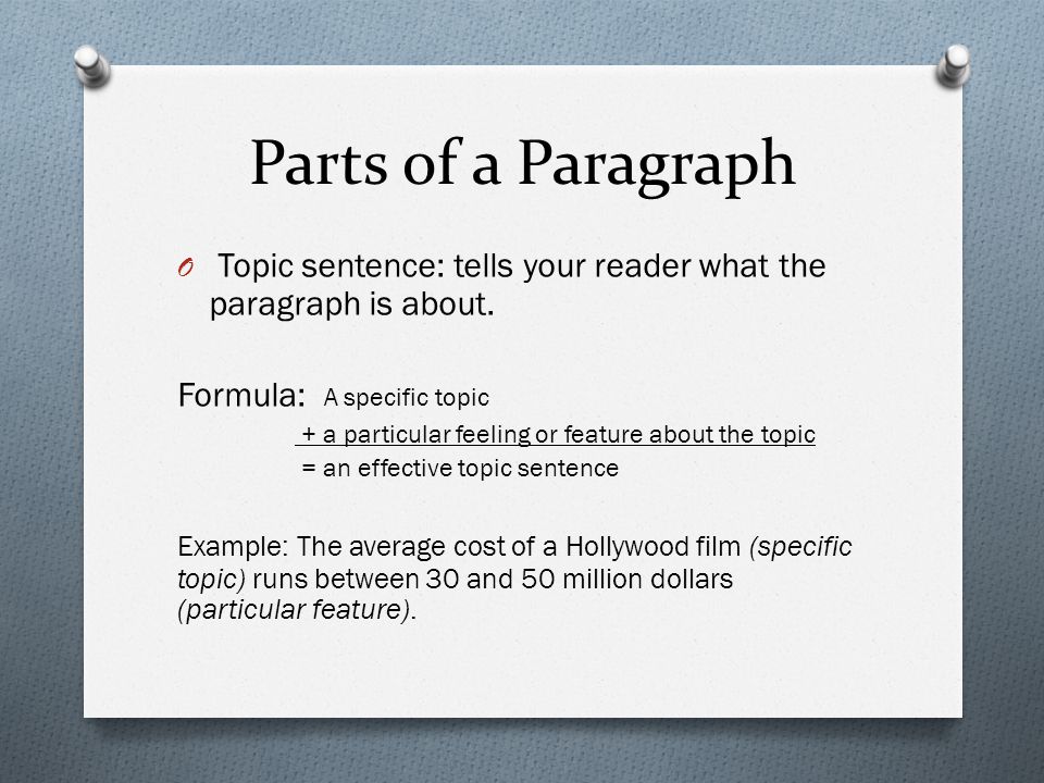 Parts of a Paragraph O Topic sentence: tells your reader what the paragraph is about.