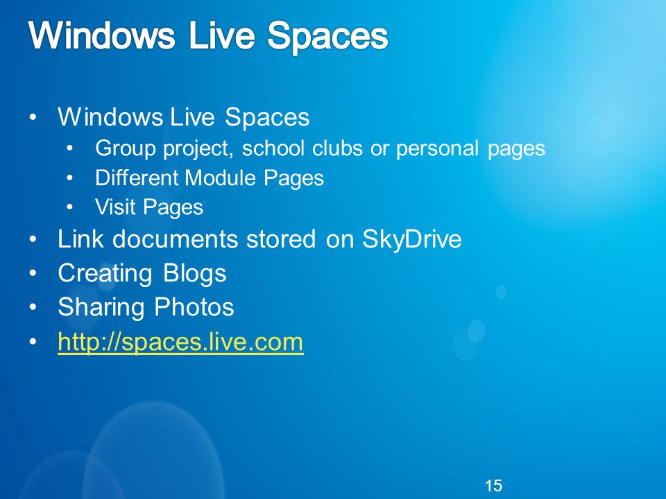 Windows Live Spaces Group project, school clubs or personal pages Different Module Pages Visit Pages Link documents stored on SkyDrive Creating Blogs Sharing Photos   15
