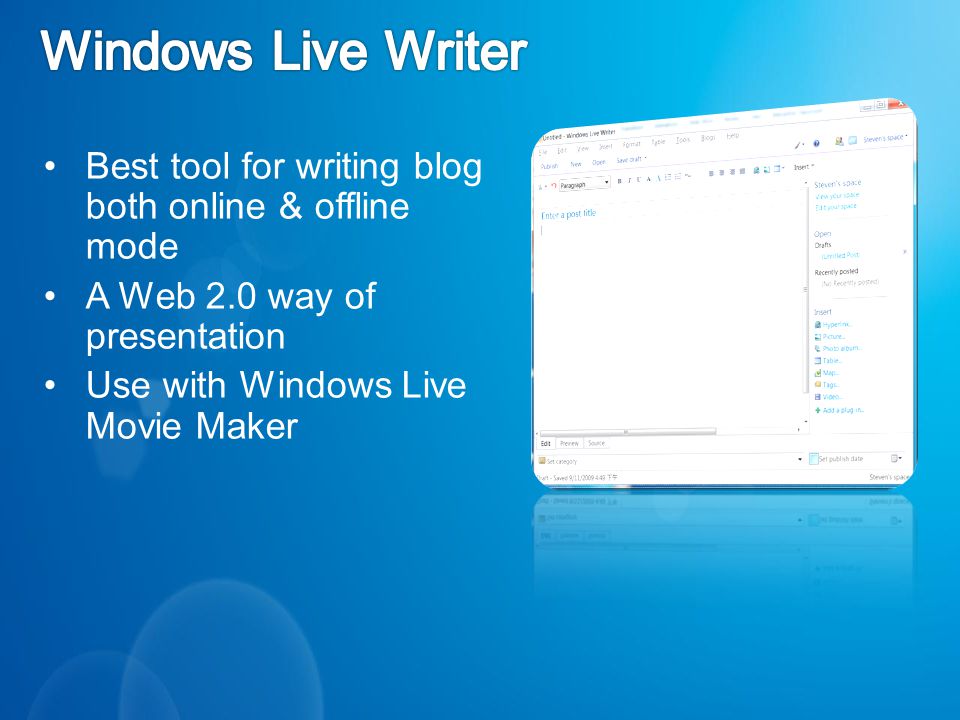 Best tool for writing blog both online & offline mode A Web 2.0 way of presentation Use with Windows Live Movie Maker