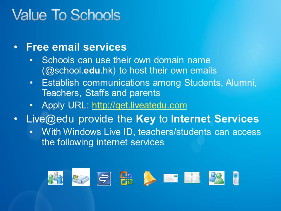 Free  services Schools can use their own domain name to host their own  s Establish communications among Students, Alumni, Teachers, Staffs and parents Apply URL:   provide the Key to Internet Services With Windows Live ID, teachers/students can access the following internet services
