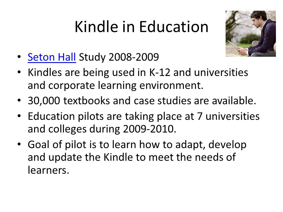 Kindle in Education Seton Hall Study Seton Hall Kindles are being used in K-12 and universities and corporate learning environment.