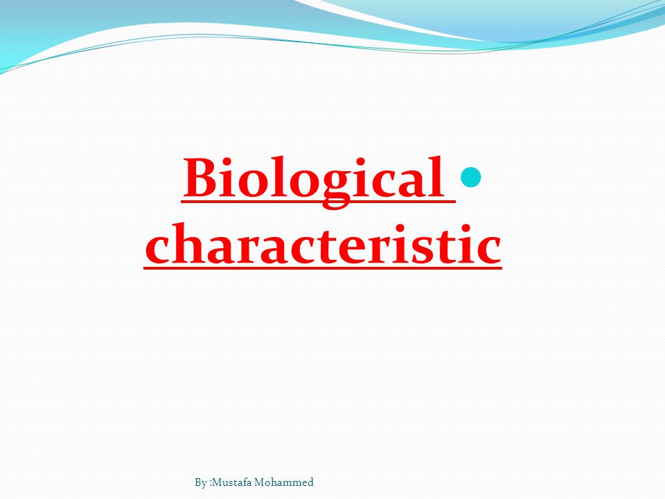 Biological characteristic By :Mustafa Mohammed