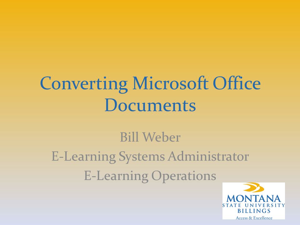 Converting Microsoft Office Documents Bill Weber E-Learning Systems Administrator E-Learning Operations