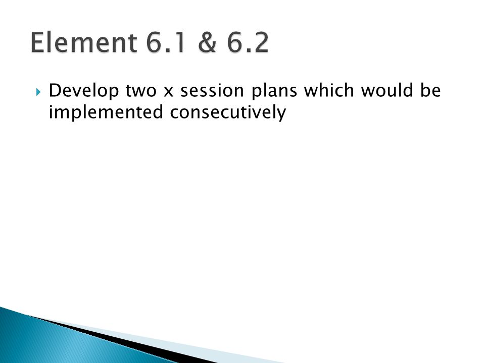  Develop two x session plans which would be implemented consecutively