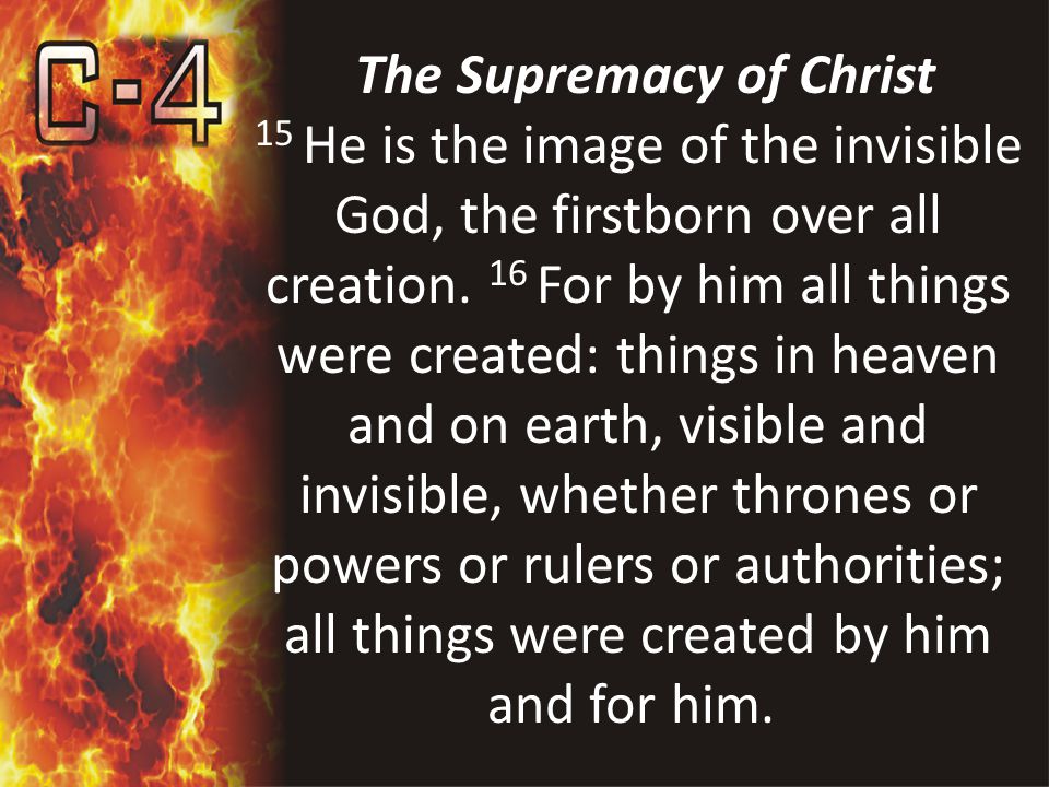 The Supremacy of Christ 15 He is the image of the invisible God, the firstborn over all creation.