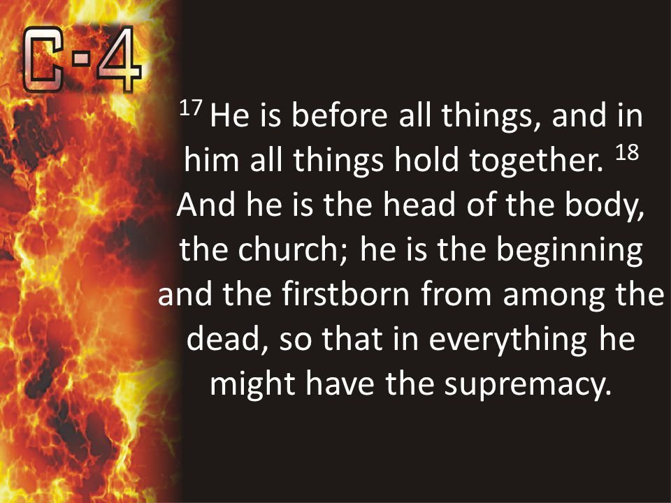 17 He is before all things, and in him all things hold together.