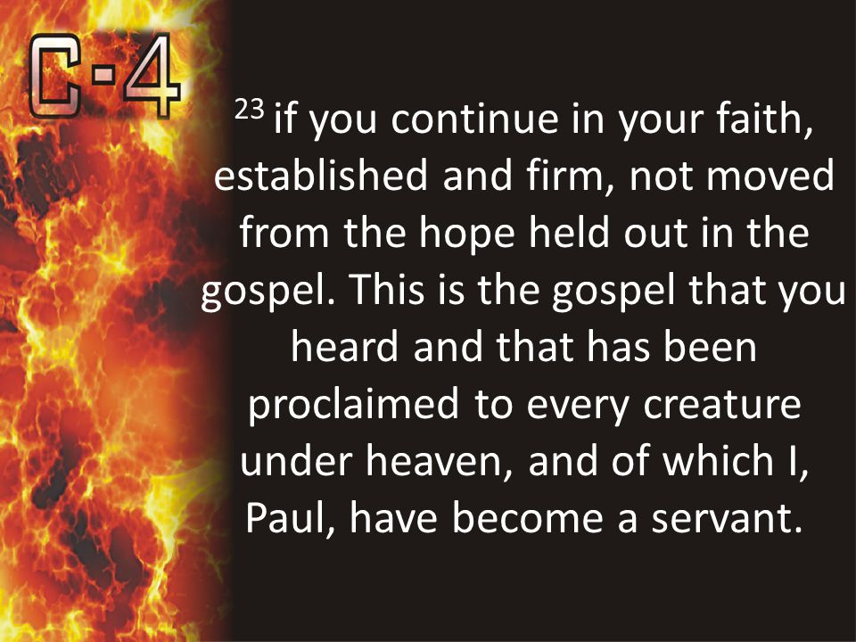 23 if you continue in your faith, established and firm, not moved from the hope held out in the gospel.