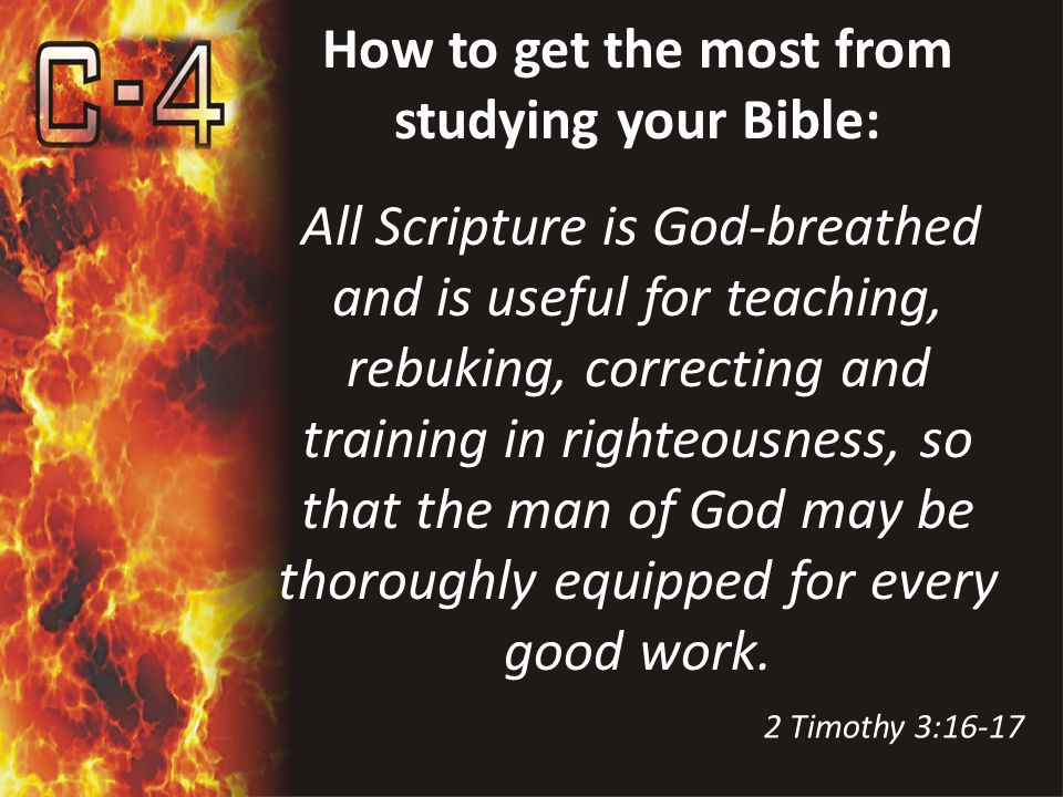 How to get the most from studying your Bible: All Scripture is God-breathed and is useful for teaching, rebuking, correcting and training in righteousness, so that the man of God may be thoroughly equipped for every good work.