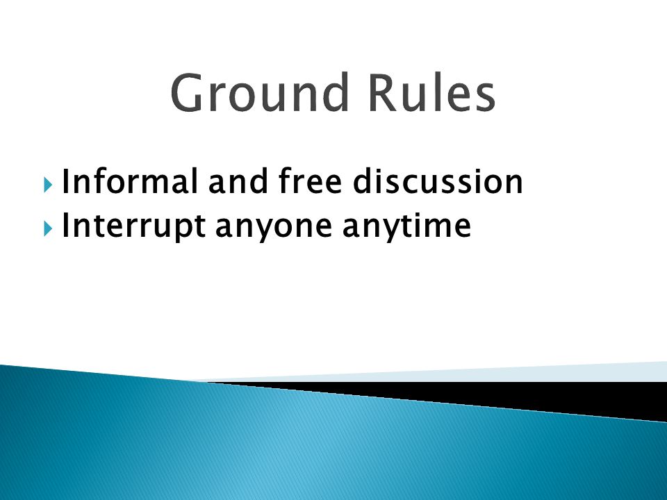  Informal and free discussion  Interrupt anyone anytime